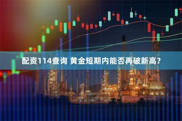 配资114查询 黄金短期内能否再破新高？